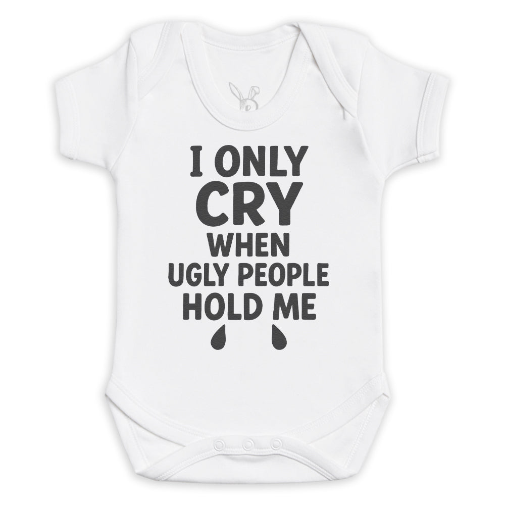 I Only Cry When Ugly People Hold Me - Baby Bodysuit (Choice of Style)