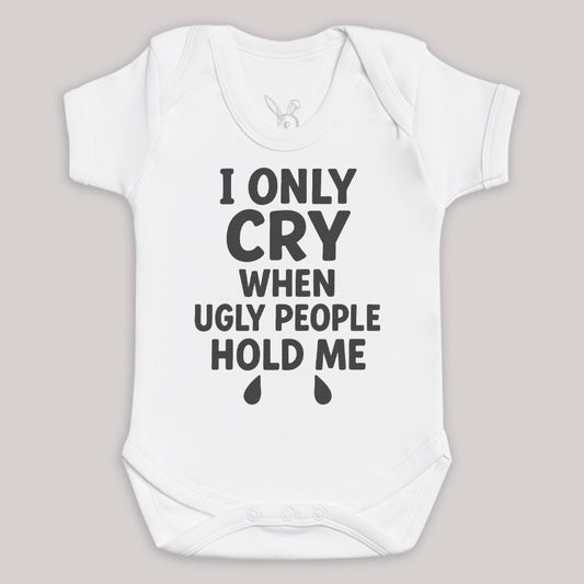 I Only Cry When Ugly People Hold Me - Baby Bodysuit (Choice of Style)