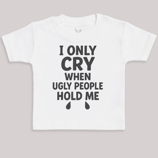 I Only Cry When Ugly People Hold Me - Baby Bodysuit (Choice of Style)