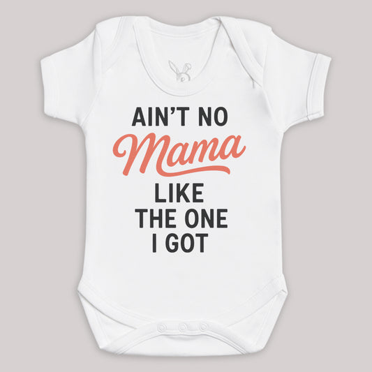 Ain't No Mama Like The One I Got - Baby Bodysuit (Choice of Style)