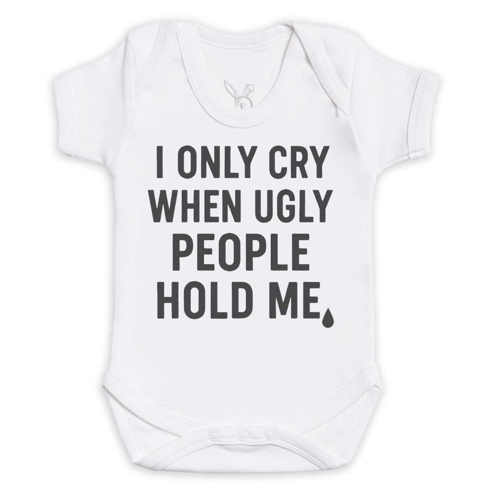 I Only Cry When Ugly People Hold Me - Baby Bodysuit (Choice of Style)