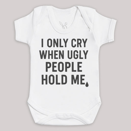 I Only Cry When Ugly People Hold Me - Baby Bodysuit (Choice of Style)