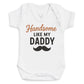 Handsome Like My Daddy - Baby Bodysuit (Choice of Style)