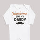 Handsome Like My Daddy - Baby Bodysuit (Choice of Style)