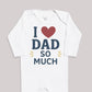 I Love Dad So Much - Baby Bodysuit (Choice of Style)