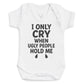 I Only Cry When Ugly People Hold Me - Baby Bodysuit (Choice of Style)