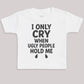 I Only Cry When Ugly People Hold Me - Baby Bodysuit (Choice of Style)