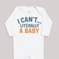 I Can't Literally A Baby - Baby Bodysuit (Choice of Style)