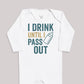 I Drink Until I Pass Out - Baby Bodysuit (Choice of Style)