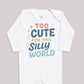 Too Cute For This Silly World - Baby Bodysuit (Choice of Style)