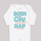 Born To Cry Forced To Nap - Baby Bodysuit (Choice of Style)