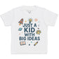 Just A Kid With Big Ideas - Kids T-Shirt 3 yrs to 14 yrs