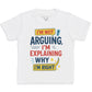 I'm Not Arguing I'm Explaining Why I'm Right - Kids T-Shirt 3 yrs to 14 yrs