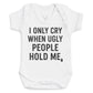 I Only Cry When Ugly People Hold Me - Baby Bodysuit (Choice of Style)