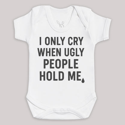 I Only Cry When Ugly People Hold Me - Baby Bodysuit (Choice of Style)