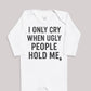 I Only Cry When Ugly People Hold Me - Baby Bodysuit (Choice of Style)